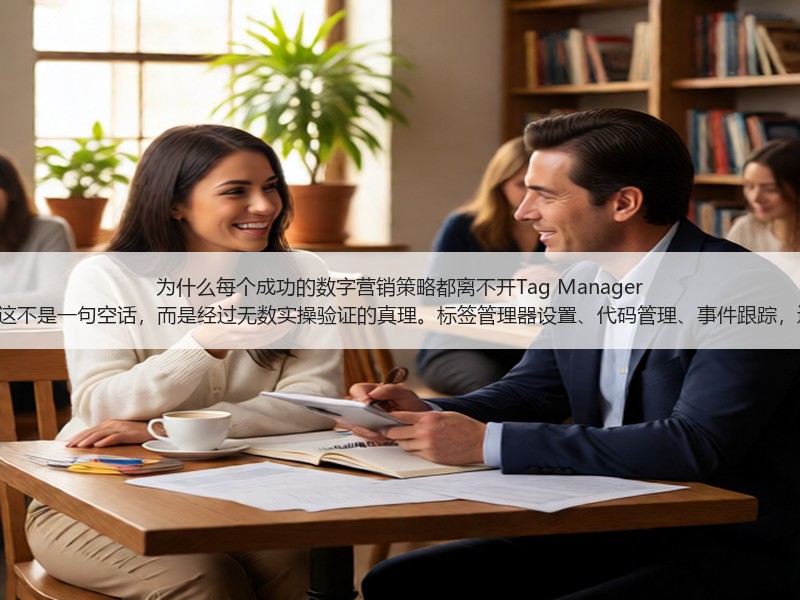 为什么每个成功的数字营销策略都离不开Tag Manager Setup？这不是一句空话，而是经过无数实操验证的真理。标签管理器设置、代码管理、事件跟踪，这些词汇
