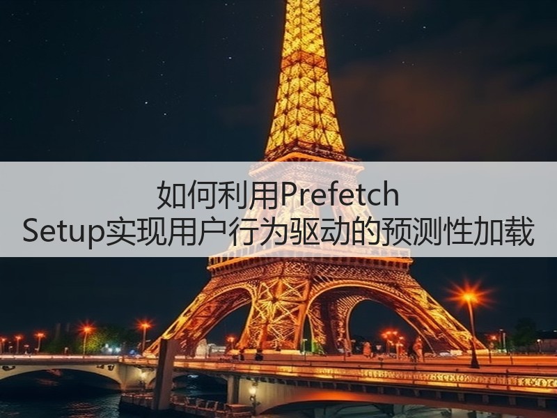 如何利用Prefetch Setup实现用户行为驱动的预测性加载(图3) 如何利用Prefetch Setup实现用户行为驱动的预测性加载(图3)