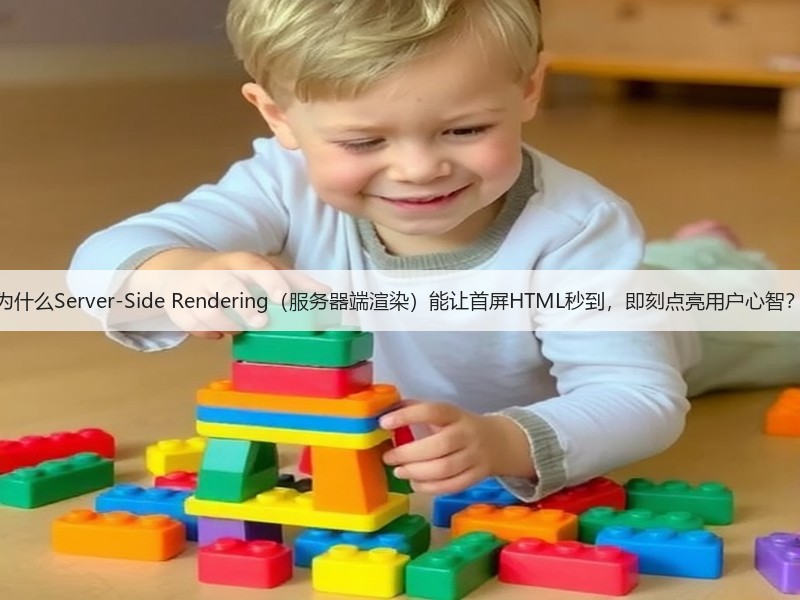 为什么Server-Side Rendering(服务器端渲染)能让首屏HTML秒到,即刻点亮用户心智?(图3) 为什么Server-Side Rendering(服务器端渲染)能让首屏HTML秒到,即刻点亮用户心智?(图3)