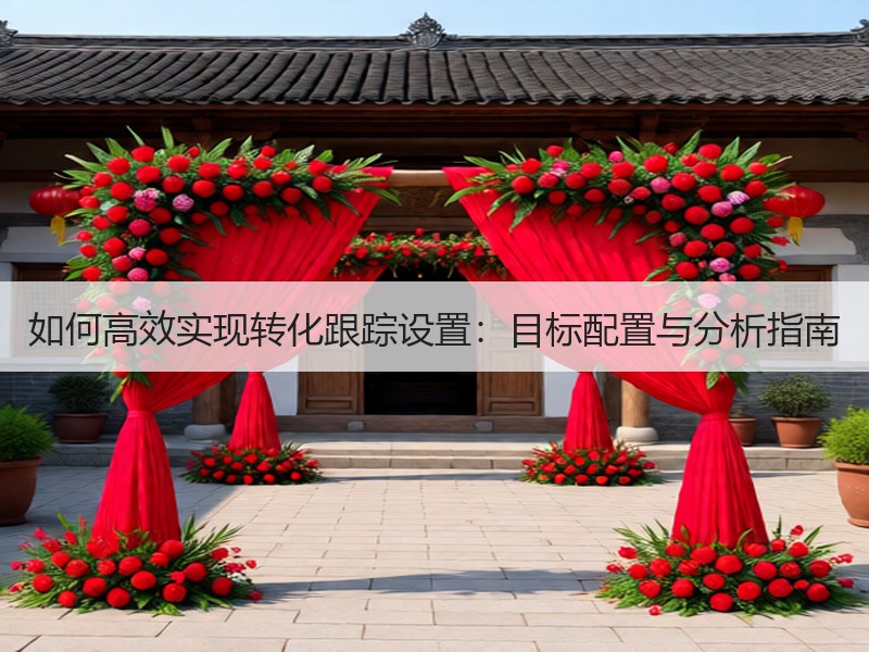 如何高效实现转化跟踪设置：目标配置与分析指南
