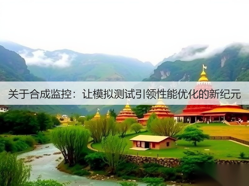 关于合成监控:让模拟测试引领性能优化的新纪元(图2) 关于合成监控:让模拟测试引领性能优化的新纪元(图2)