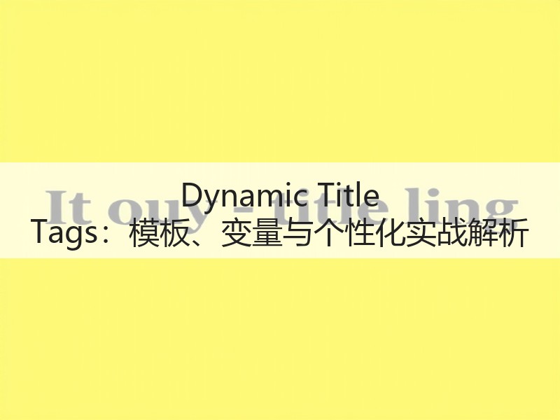 Dynamic Title Tags:模板、变量与个性化实战解析(图3) Dynamic Title Tags:模板、变量与个性化实战解析(图3)