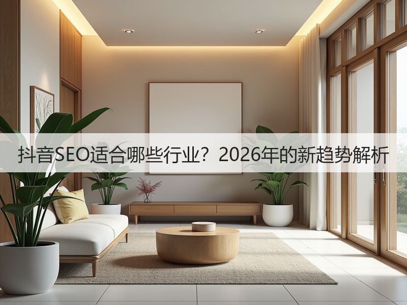 抖音SEO适合哪些行业？2026年的新趋势解析(图3)