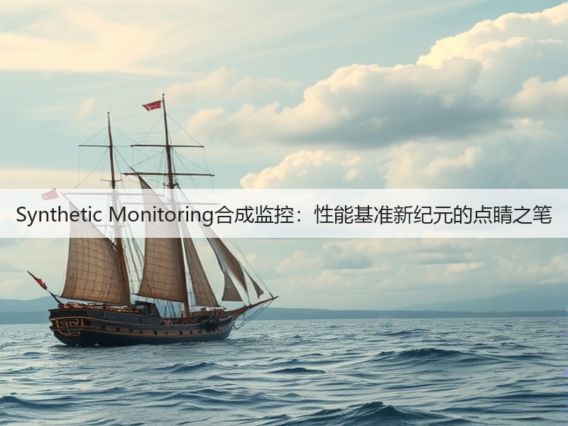 Synthetic Monitoring合成监控:性能基准新纪元的点睛之笔(图1) Synthetic Monitoring合成监控:性能基准新纪元的点睛之笔(图1)
