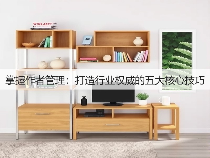 掌握作者管理：打造行业权威的五大核心技巧(图2)