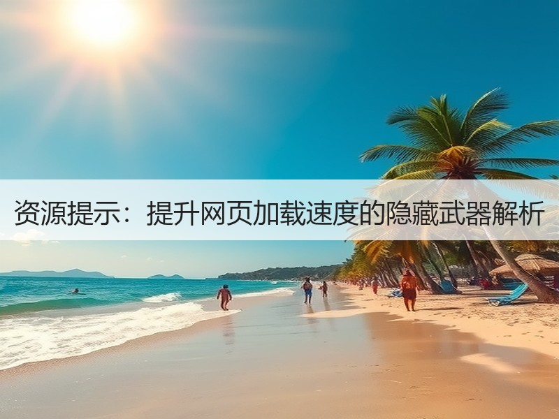资源提示：提升网页加载速度的隐藏武器解析