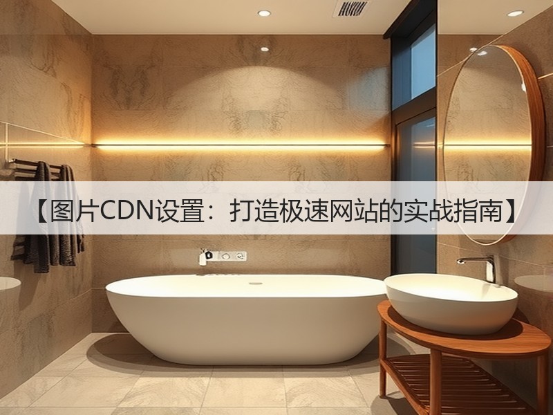 【图片CDN设置:打造极速网站的实战指南】(图2) 【图片CDN设置:打造极速网站的实战指南】(图2)