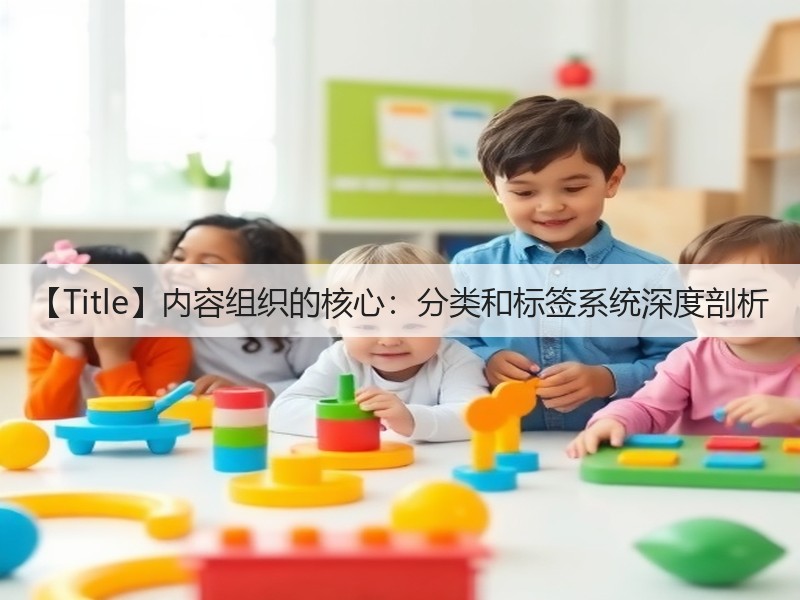 【Title】内容组织的核心：分类和标签系统深度剖析(图3)