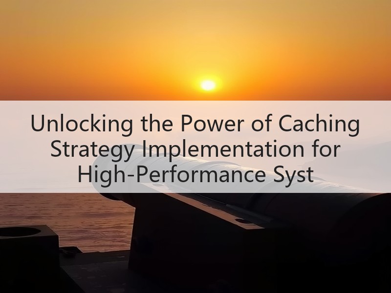 Unlocking the Power of Caching Strategy Implementation for High-Performance Syst(图2)