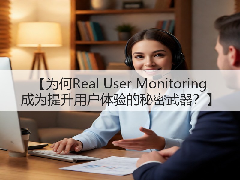 【为何Real User Monitoring 成为提升用户体验的秘密武器?】(图3) 【为何Real User Monitoring 成为提升用户体验的秘密武器?】(图3)
