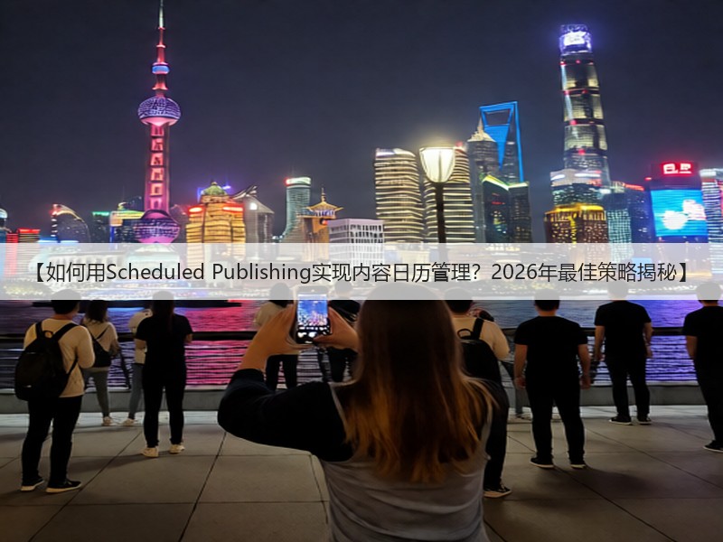 【如何用Scheduled Publishing实现内容日历管理?2026年最佳策略揭秘】(图2) 【如何用Scheduled Publishing实现内容日历管理?2026年最佳策略揭秘】(图2)