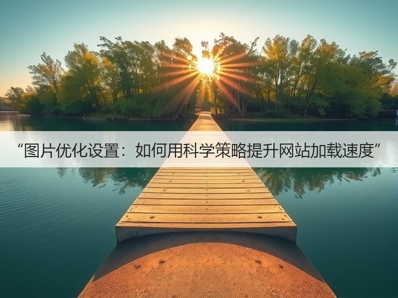 “图片优化设置：如何用科学策略提升网站加载速度”(图2)