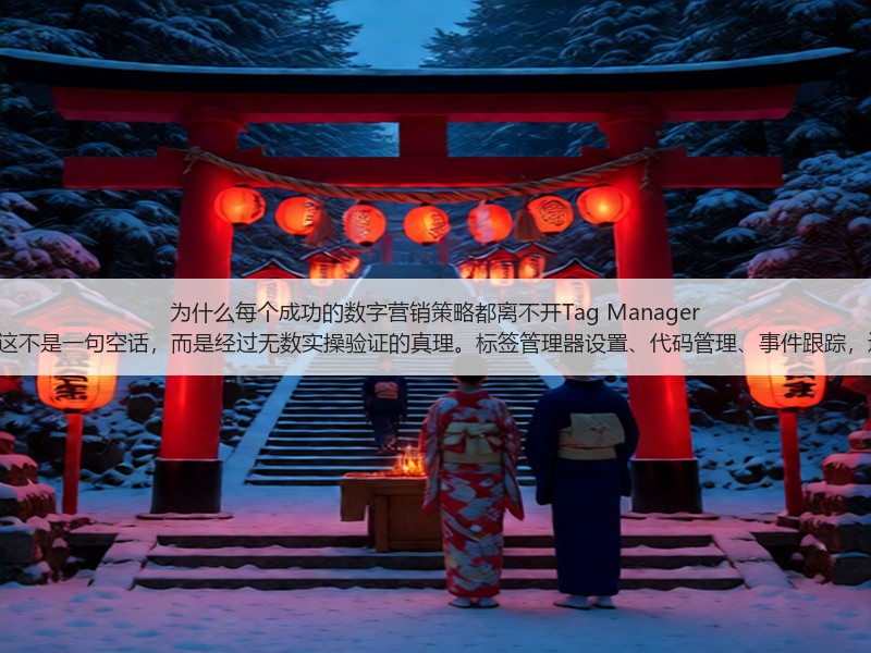 为什么每个成功的数字营销策略都离不开Tag Manager Setup？这不是一句空话，而是经过无数实操验证的真理。标签管理器设置、代码管理、事件跟踪，这些词汇(图2)