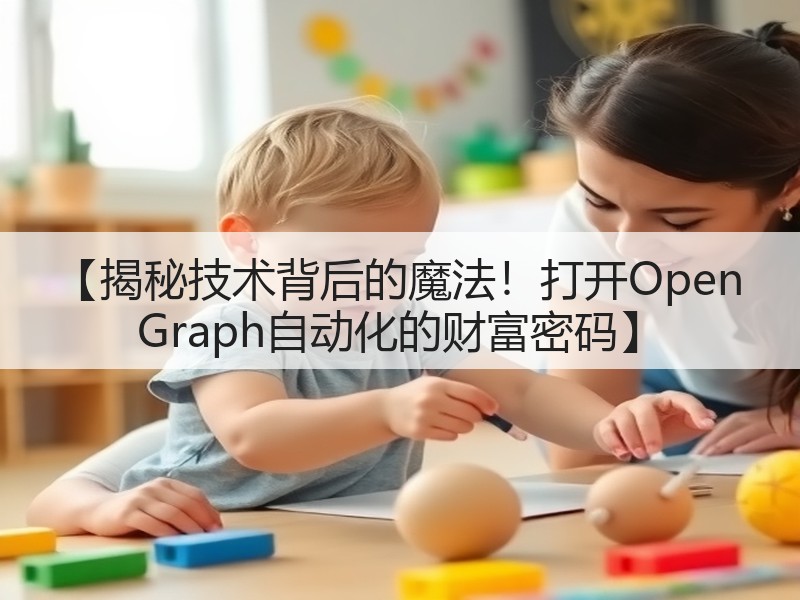【揭秘技术背后的魔法！打开Open Graph自动化的财富密码】(图3)