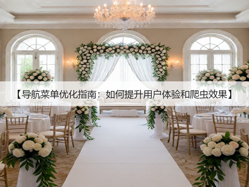 【导航菜单优化指南：如何提升用户体验和爬虫效果】