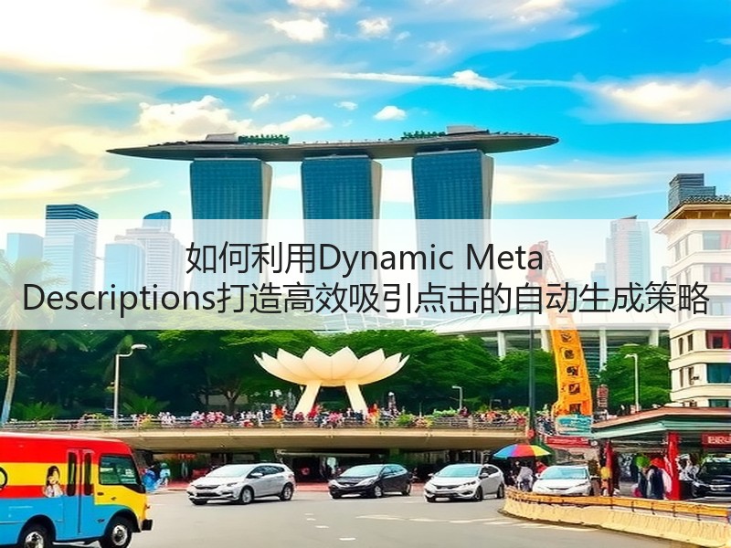如何利用Dynamic Meta Descriptions打造高效吸引点击的自动生成策略(图2) 如何利用Dynamic Meta Descriptions打造高效吸引点击的自动生成策略(图2)