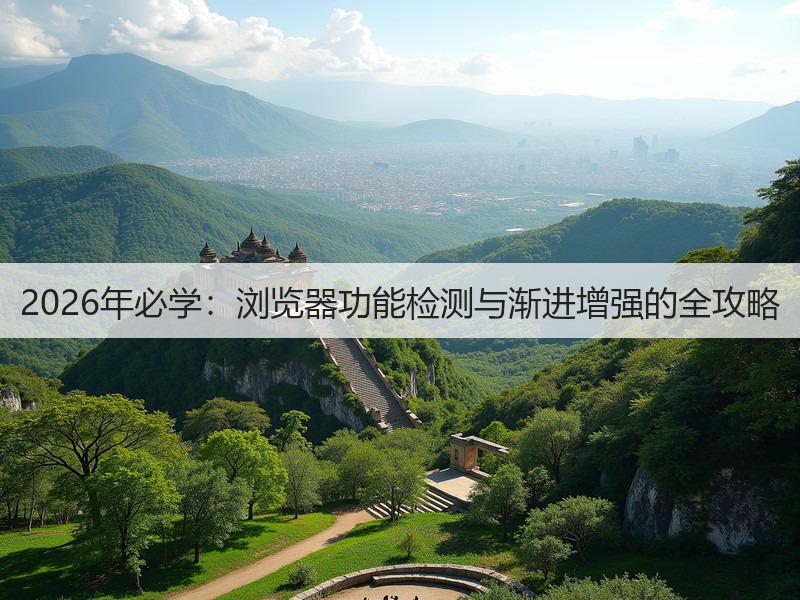 2026年必学:浏览器功能检测与渐进增强的全攻略(图3) 2026年必学:浏览器功能检测与渐进增强的全攻略(图3)