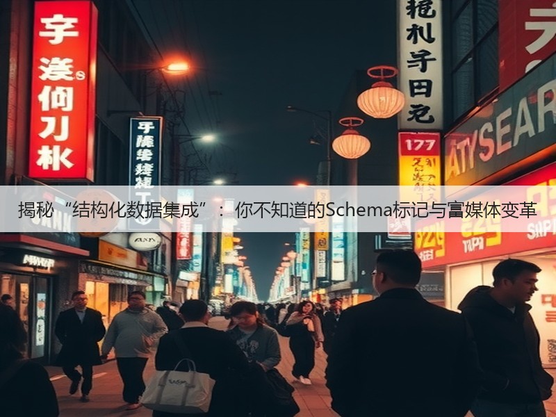 揭秘“结构化数据集成”:你不知道的Schema标记与富媒体变革(图2) 揭秘“结构化数据集成”:你不知道的Schema标记与富媒体变革(图2)