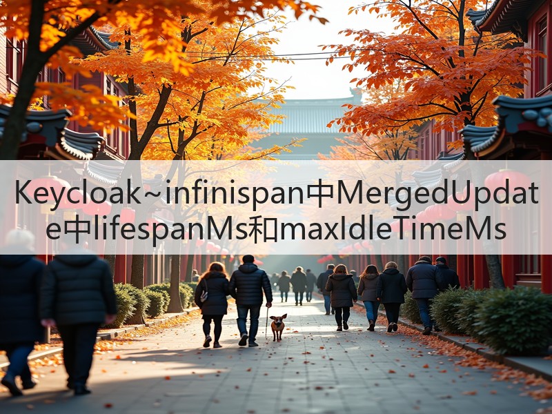 Keycloak~infinispan中MergedUpdate中lifespanMs和maxIdleTimeMs(图1)