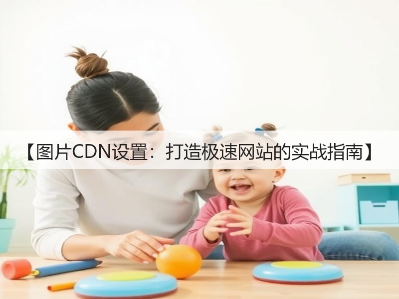 【图片CDN设置:打造极速网站的实战指南】(图3) 【图片CDN设置:打造极速网站的实战指南】(图3)