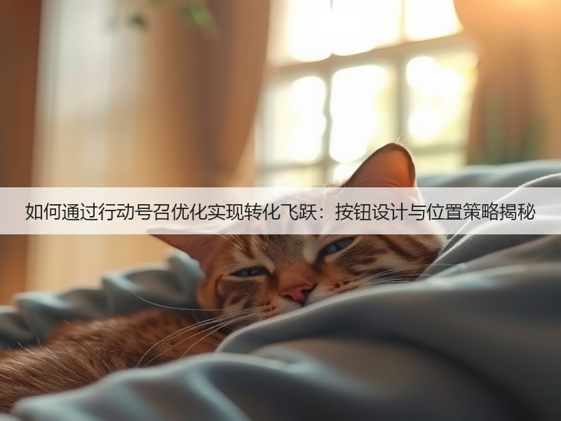 如何通过行动号召优化实现转化飞跃：按钮设计与位置策略揭秘(图1)