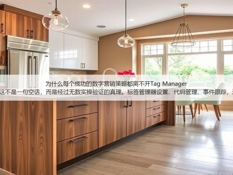 为什么每个成功的数字营销策略都离不开Tag Manager Setup？这不是一句空话，而是经过无数实操验证的真理。标签管理器设置、代码管理、事件跟踪，这些词汇(图1)