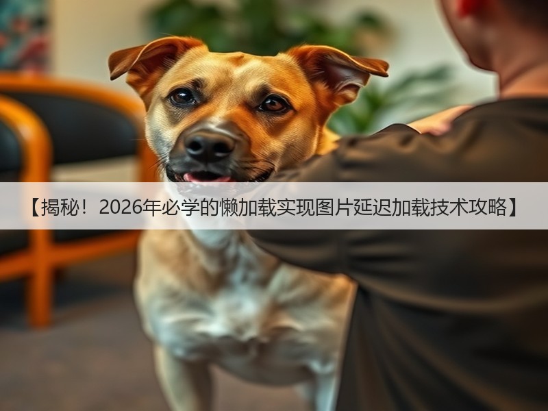 【揭秘！2026年必学的懒加载实现图片延迟加载技术攻略】(图3)