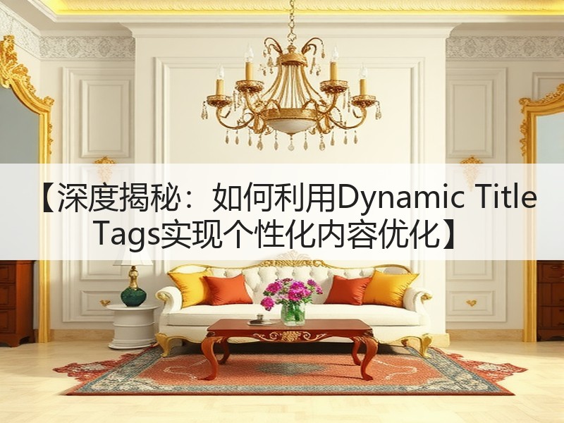 【深度揭秘:如何利用Dynamic Title Tags实现个性化内容优化】(图3) 【深度揭秘:如何利用Dynamic Title Tags实现个性化内容优化】(图3)