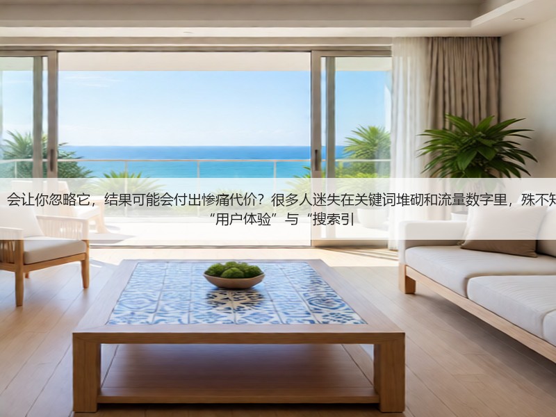 为何“SEO的核心原理是什么”会让你忽略它，结果可能会付出惨痛代价？很多人迷失在关键词堆砌和流量数字里，殊不知SEO背后的核心秘密竟然藏在“用户体验”与“搜索引(图3)