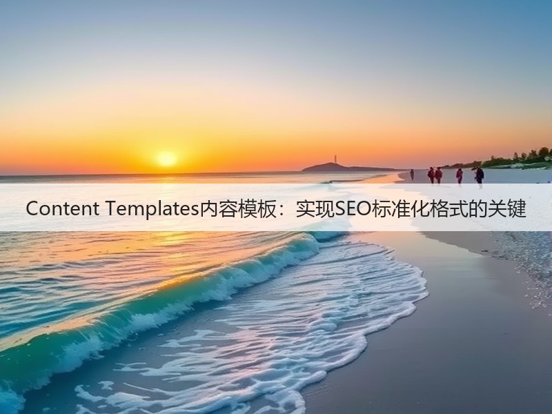 Content Templates内容模板:实现SEO标准化格式的关键(图2) Content Templates内容模板:实现SEO标准化格式的关键(图2)