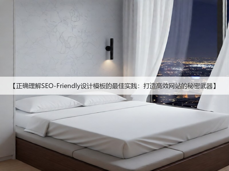 【正确理解SEO-Friendly设计模板的最佳实践：打造高效网站的秘密武器】(图1)