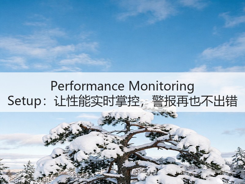 Performance Monitoring Setup:让性能实时掌控,警报再也不出错(图2) Performance Monitoring Setup:让性能实时掌控,警报再也不出错(图2)