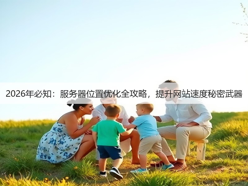 2026年必知：服务器位置优化全攻略，提升网站速度秘密武器(图2)